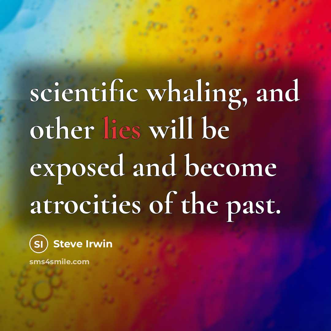 “scientific whaling, and other lies will be exposed and become…” quote by Steve Irwin