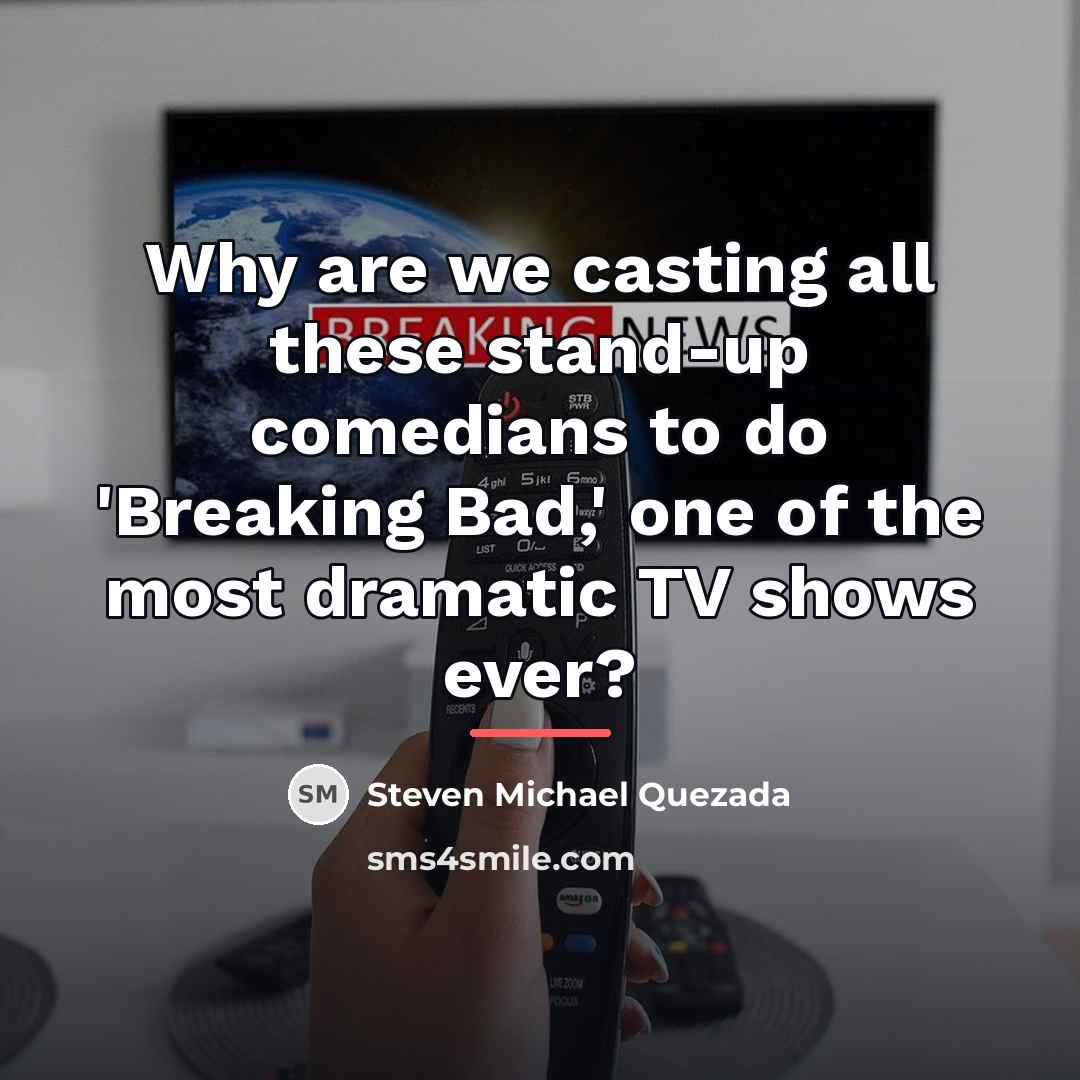 “Why are we casting all these stand-up comedians to do…” quote by Steven Michael Quezada