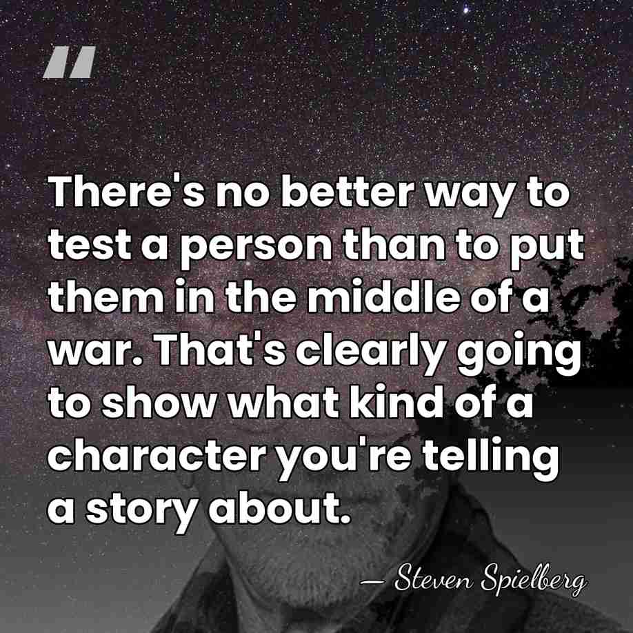 There's no better way to test a person than to put them&hellip; - Steven Spielberg