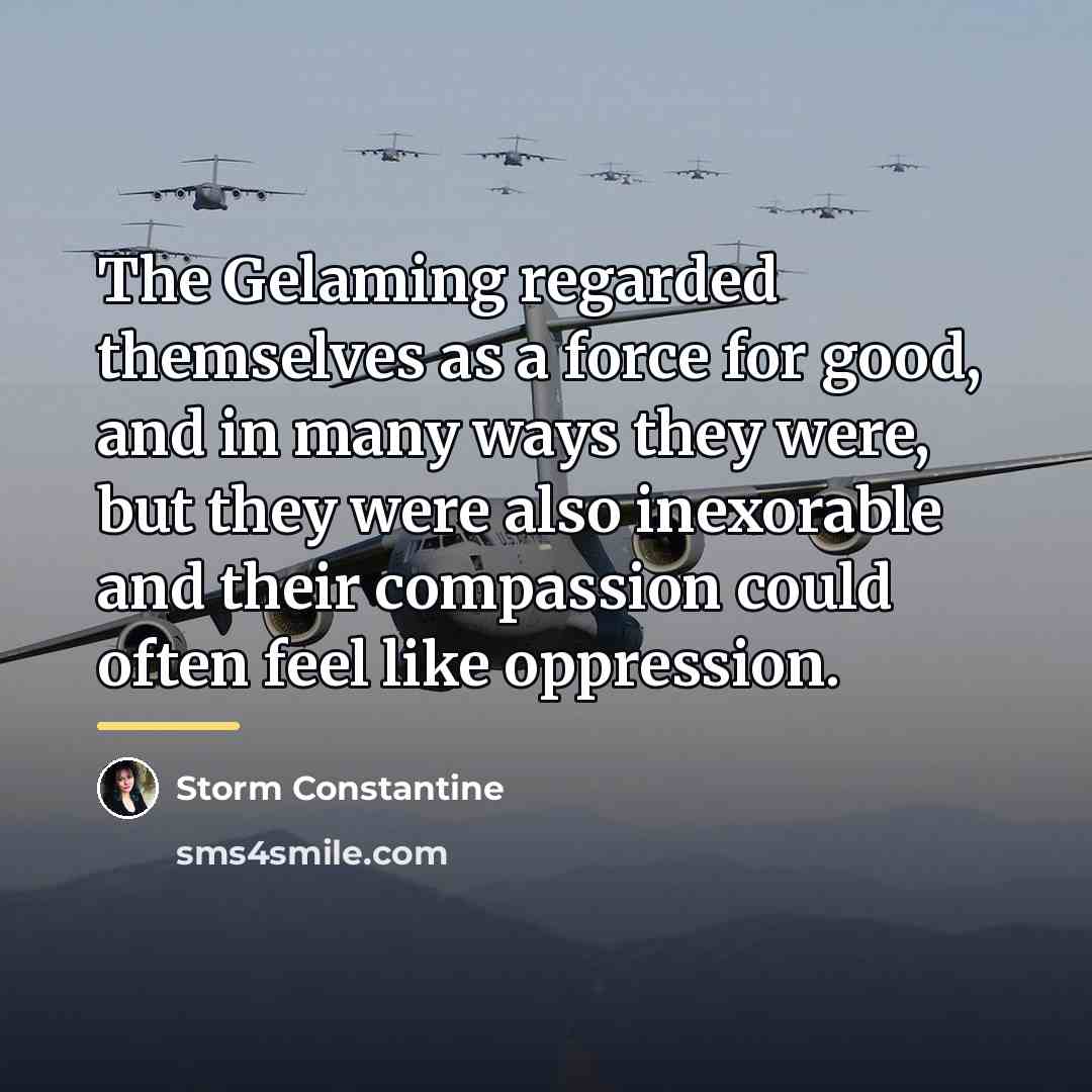 “The Gelaming regarded themselves as a force for good, and…” quote by Storm Constantine