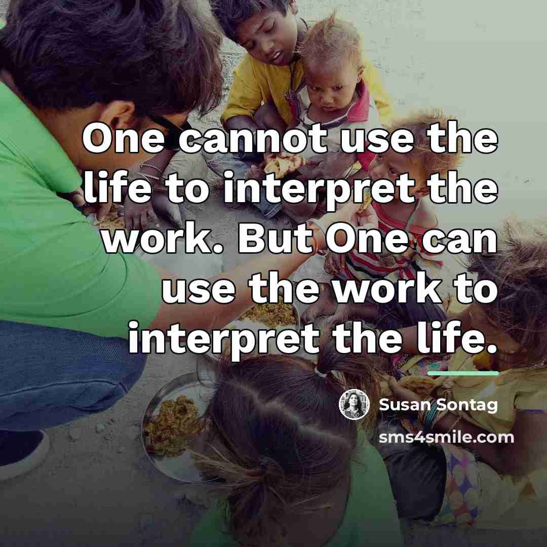 “One cannot use the life to interpret the work. But…” quote by Susan Sontag
