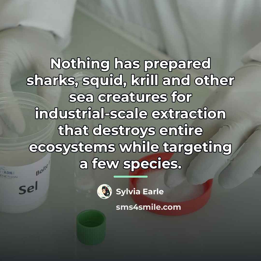 “Nothing has prepared sharks, squid, krill and other sea creatures…” quote by Sylvia Earle