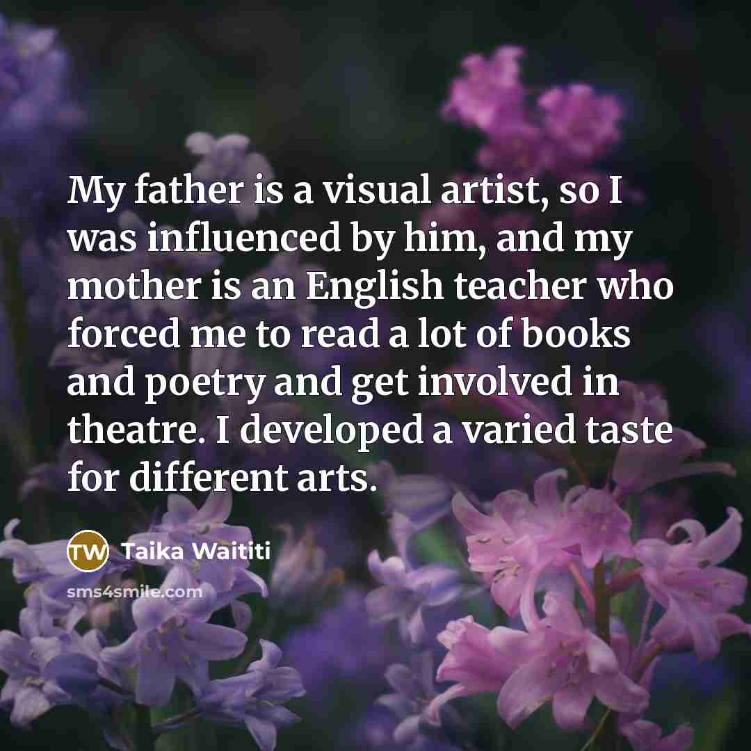 “My father is a visual artist, so I was influenced…” quote by Taika Waititi