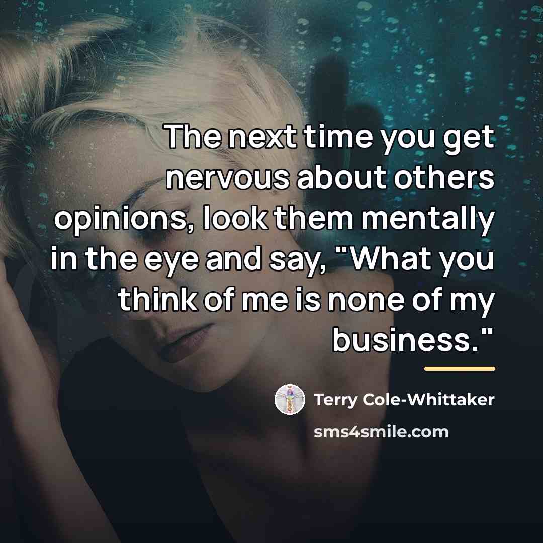 “The next time you get nervous about others opinions, look…” quote by Terry Cole-Whittaker
