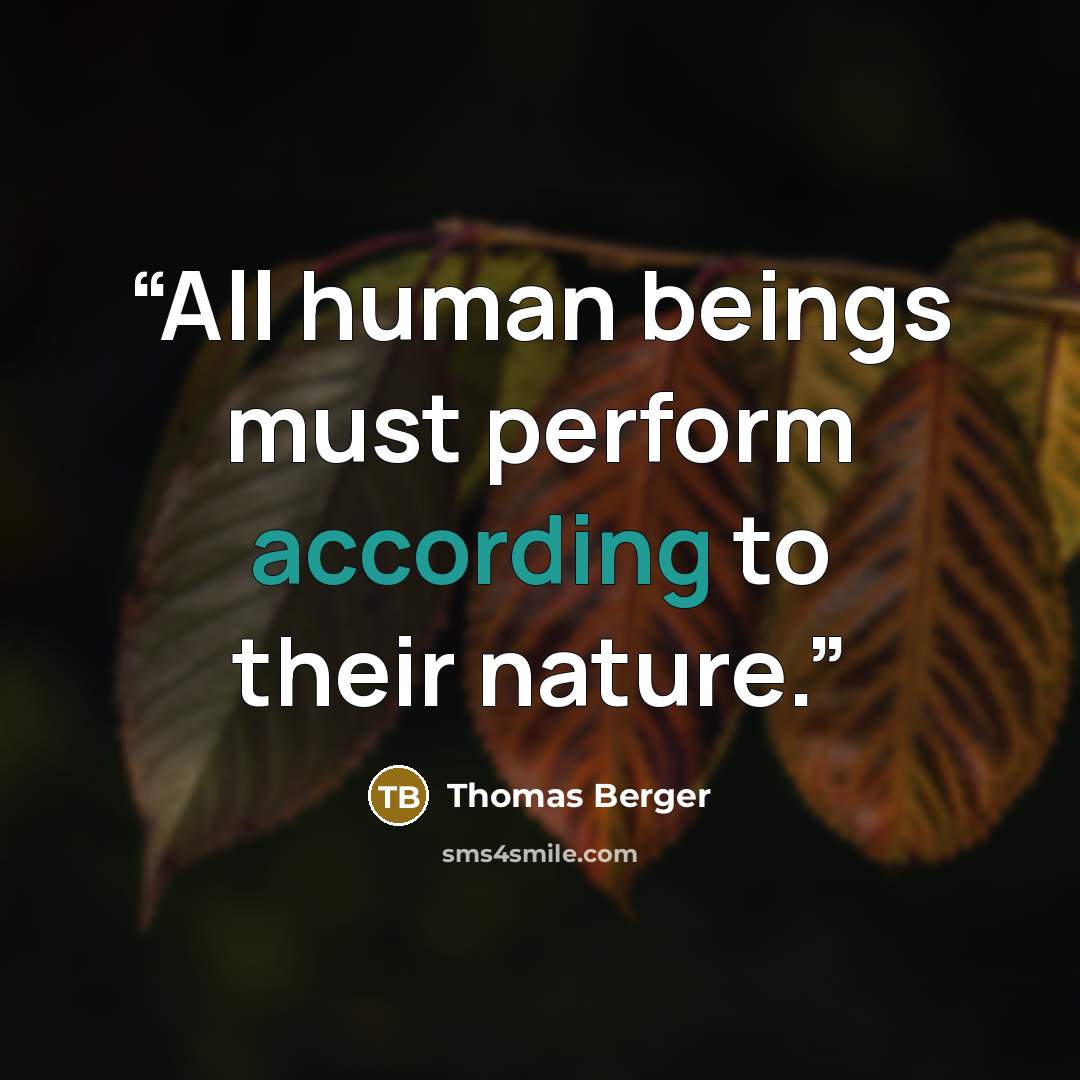 “All human beings must perform according to their nature.” quote by Thomas Berger
