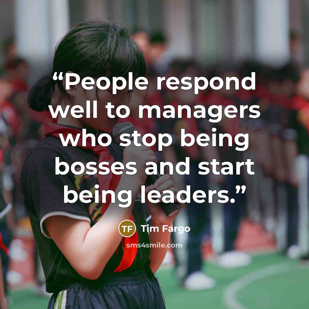 “People respond well to managers who stop being bosses and start being leaders.” quote by Tim Fargo