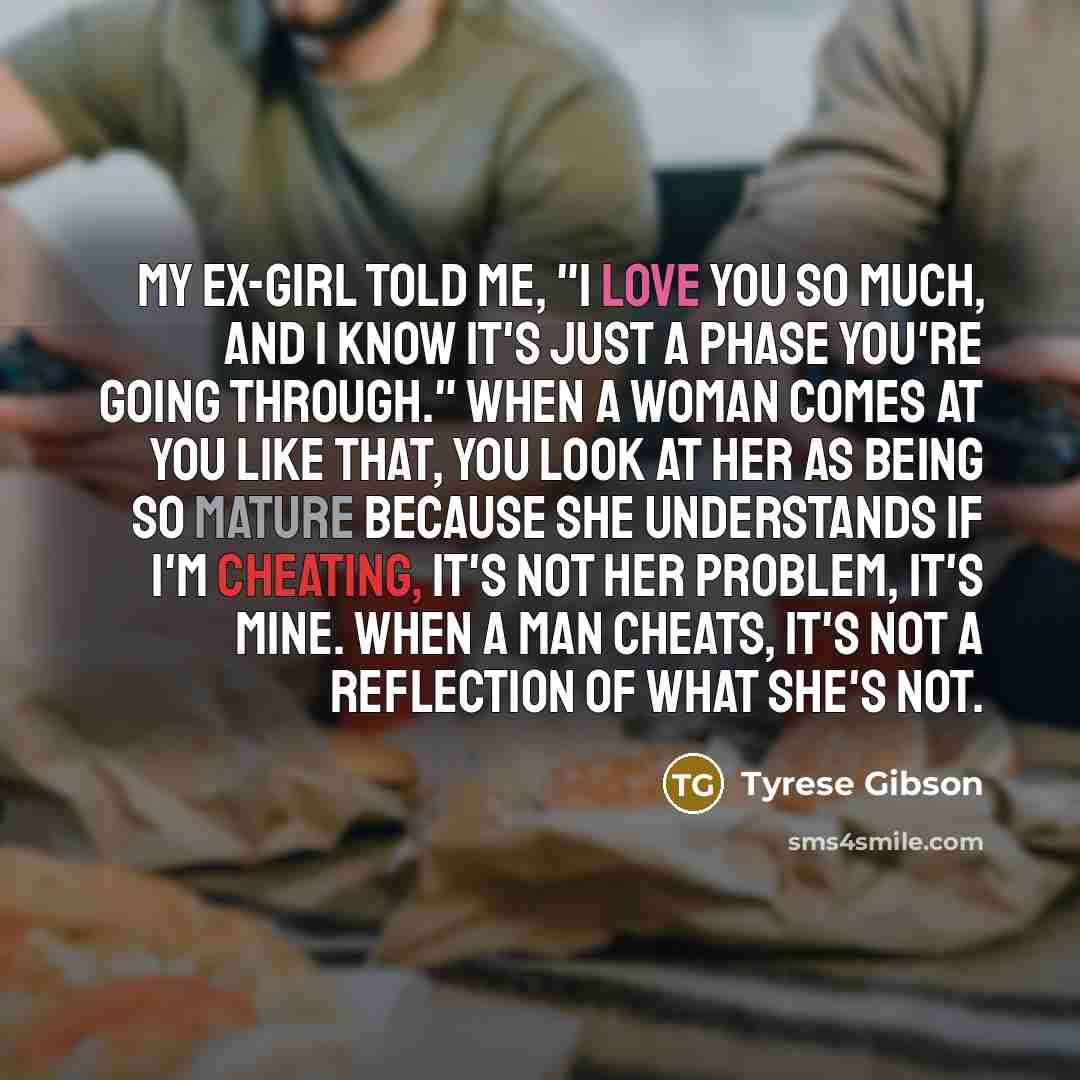 “My ex-girl told me, "I love you so much, and…” quote by Tyrese Gibson