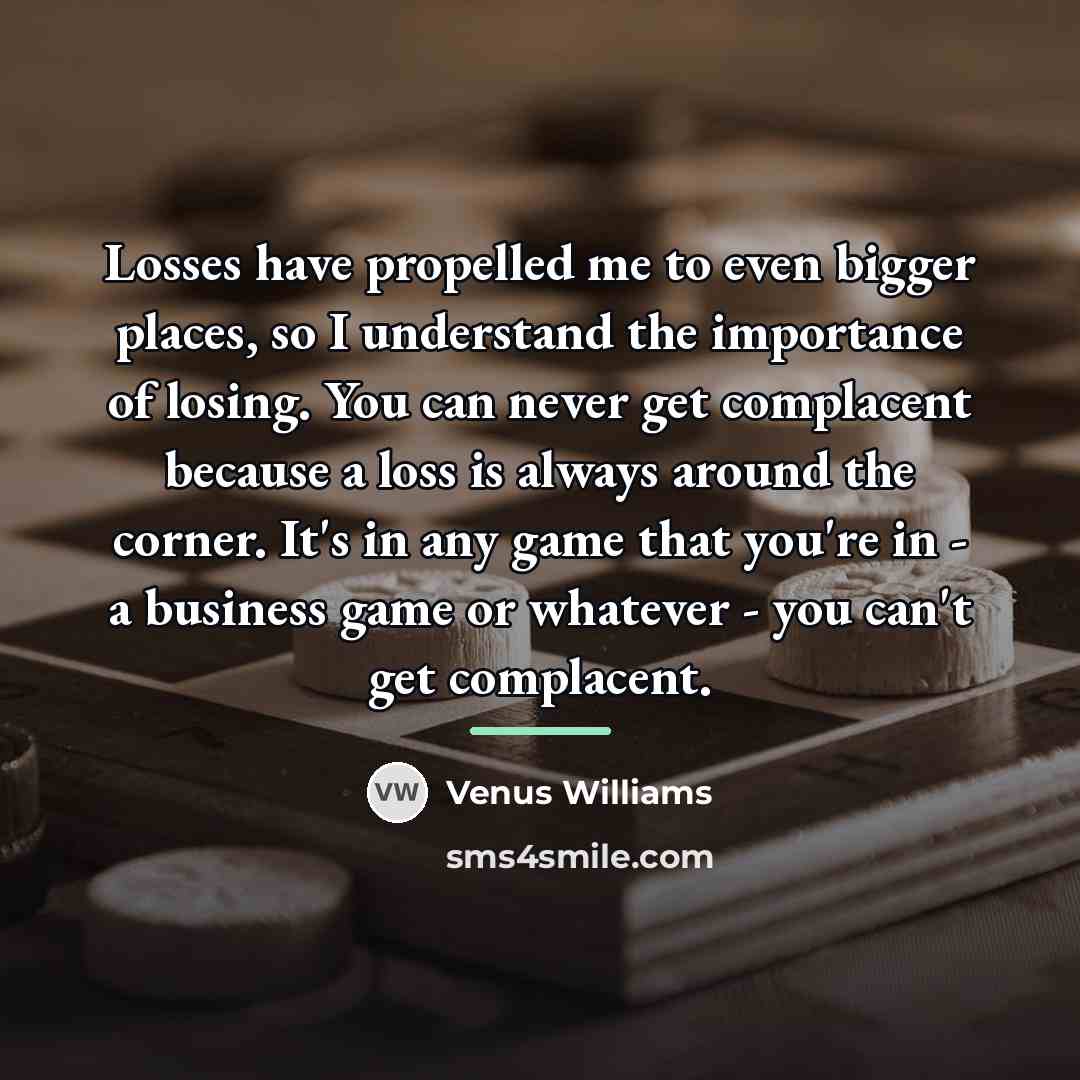“Losses have propelled me to even bigger places, so I…” quote by Venus Williams