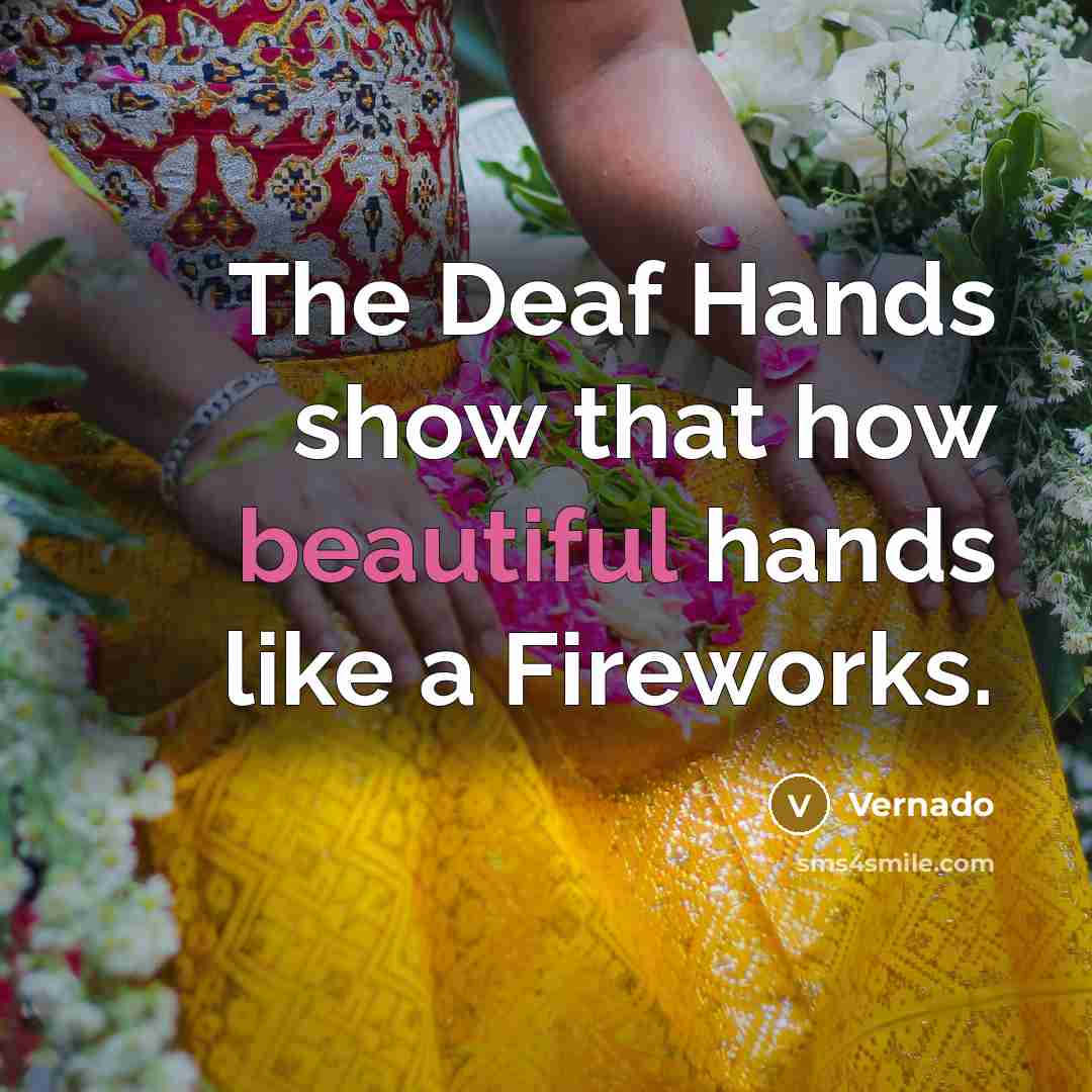 “The Deaf Hands show that how beautiful hands like a Fireworks.” quote by Vernado