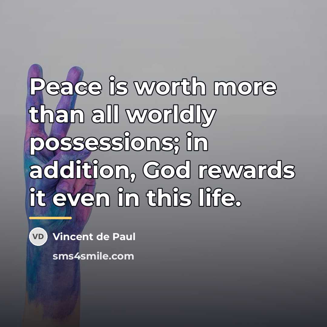 “Peace is worth more than all worldly possessions; in addition,…” quote by Vincent de Paul