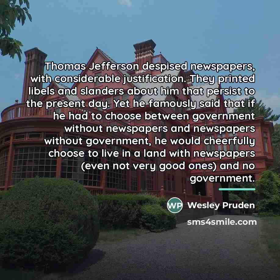 “Thomas Jefferson despised newspapers, with considerable justification. They printed libels…” quote by Wesley Pruden