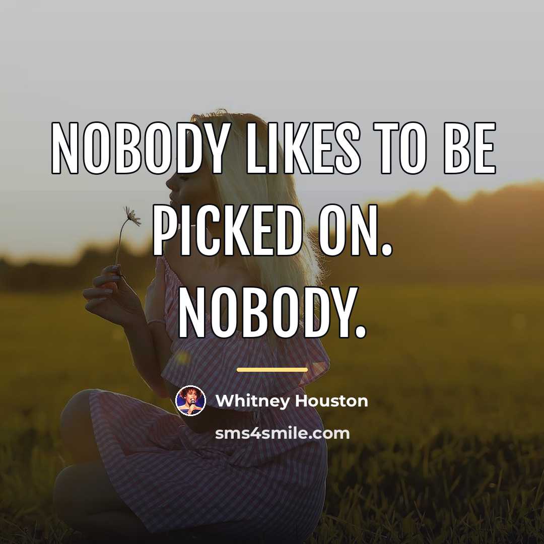 “Nobody likes to be picked on. Nobody.…” quote by Whitney Houston