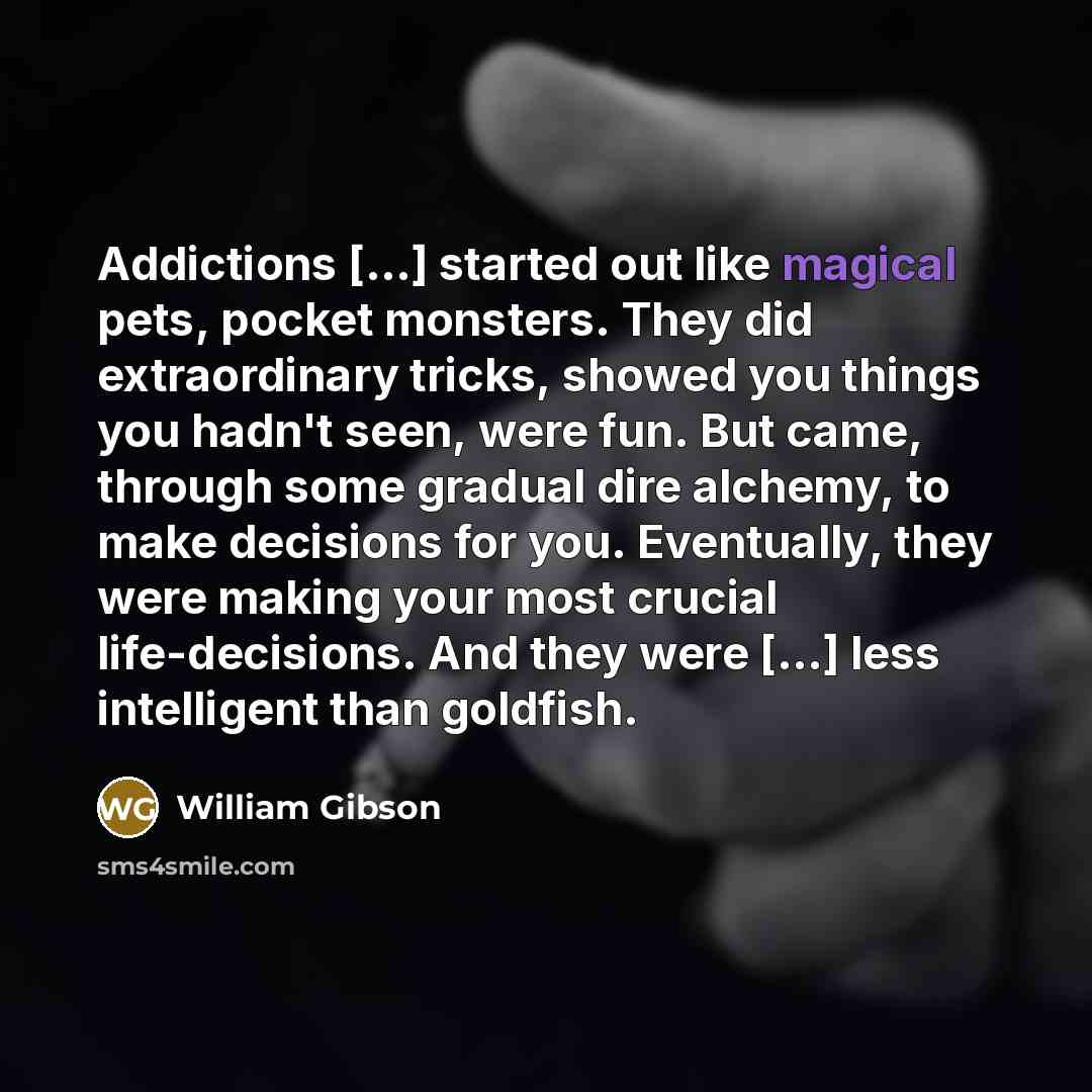 “Addictions [...] started out like magical pets, pocket monsters. They…” quote by William Gibson