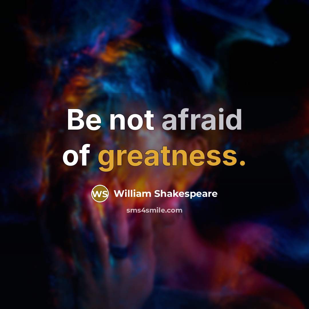 “Be not afraid of greatness.” quote by William Shakespeare