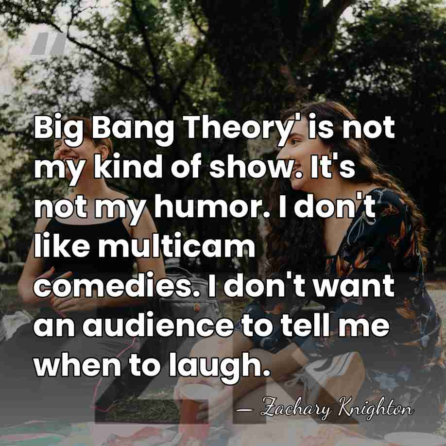 Big Bang Theory' is not my kind of show. It's not my&hellip; - Zachary Knighton