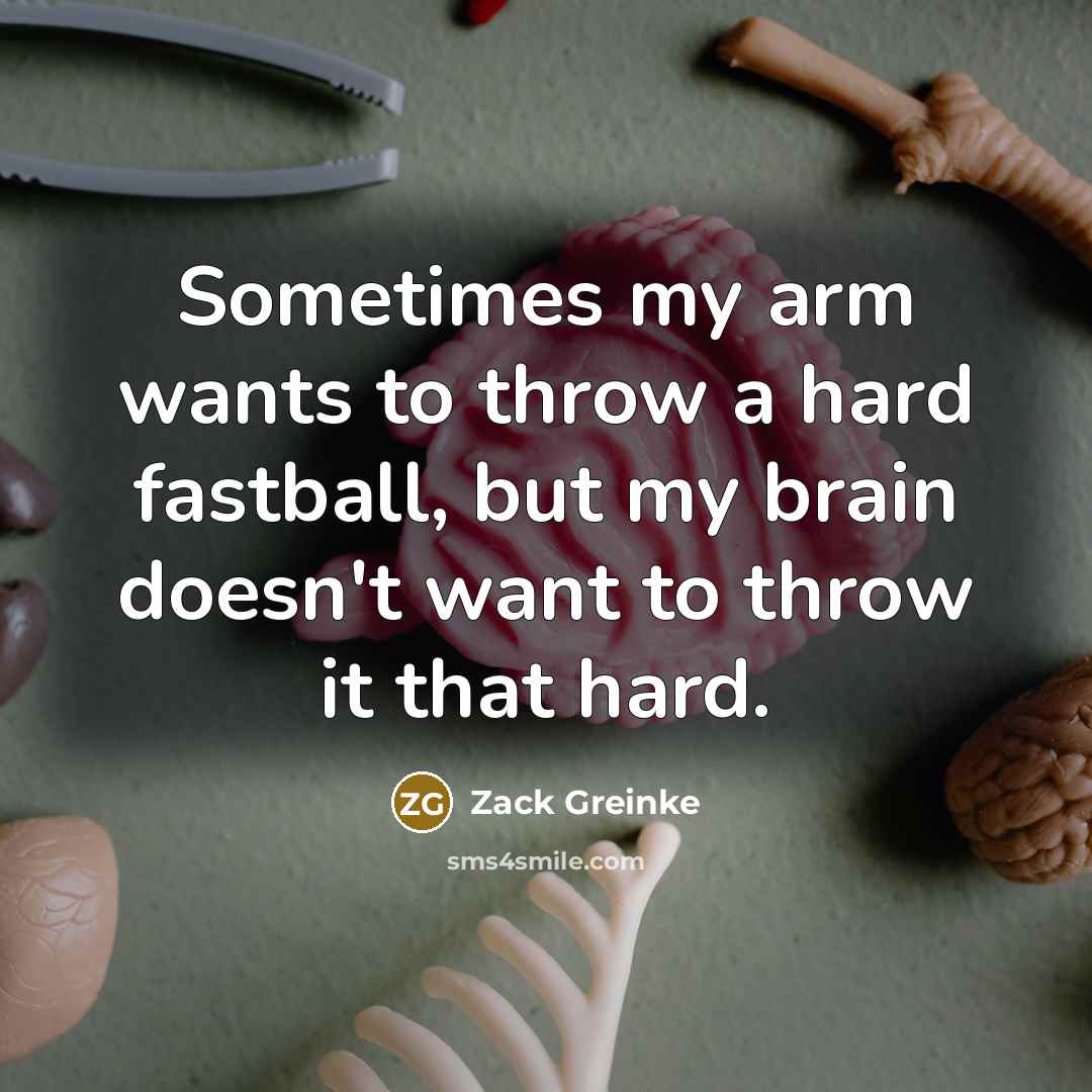 “Sometimes my arm wants to throw a hard fastball, but…” quote by Zack Greinke