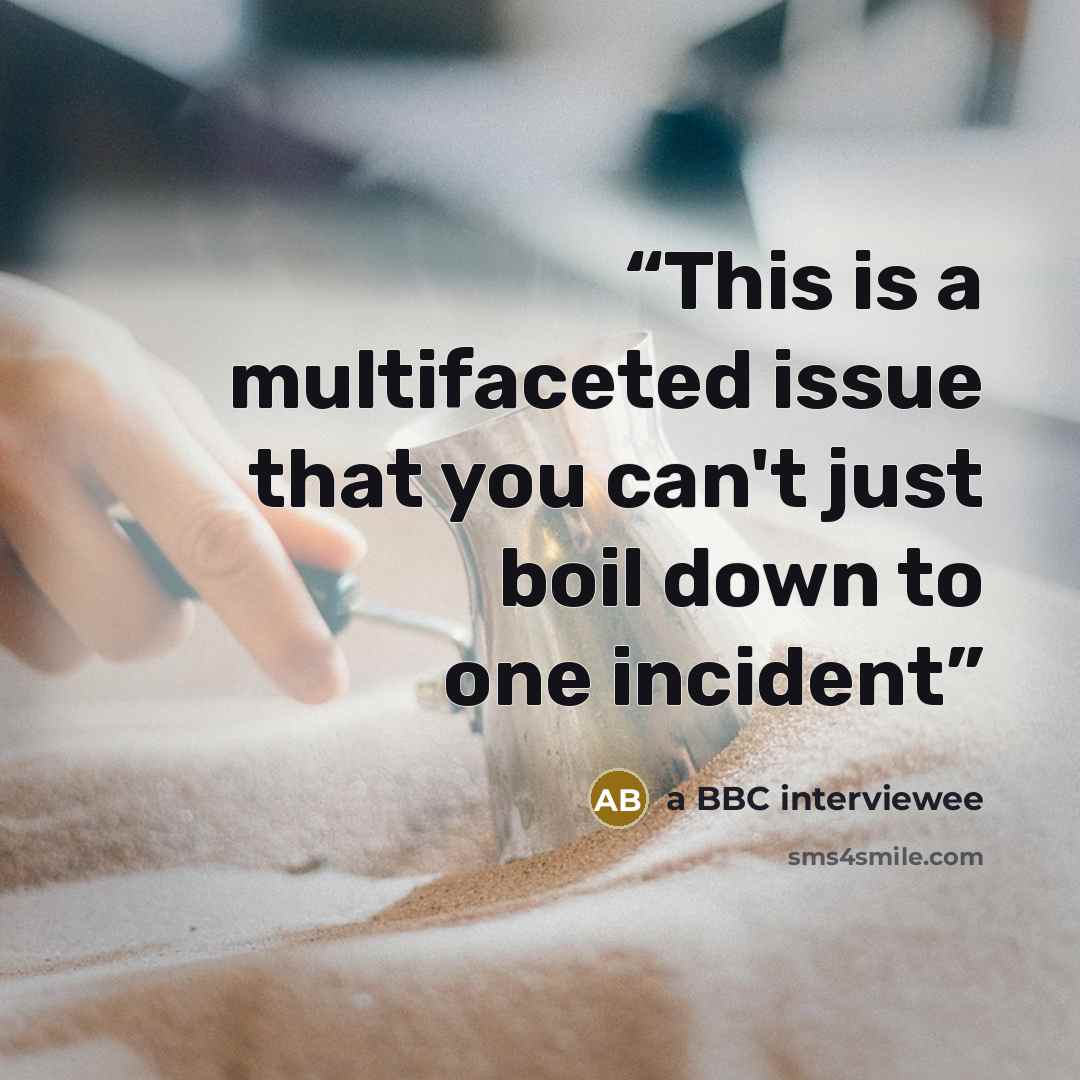 “This is a multifaceted issue that you can't just boil down to one incident” quote by a BBC interviewee
