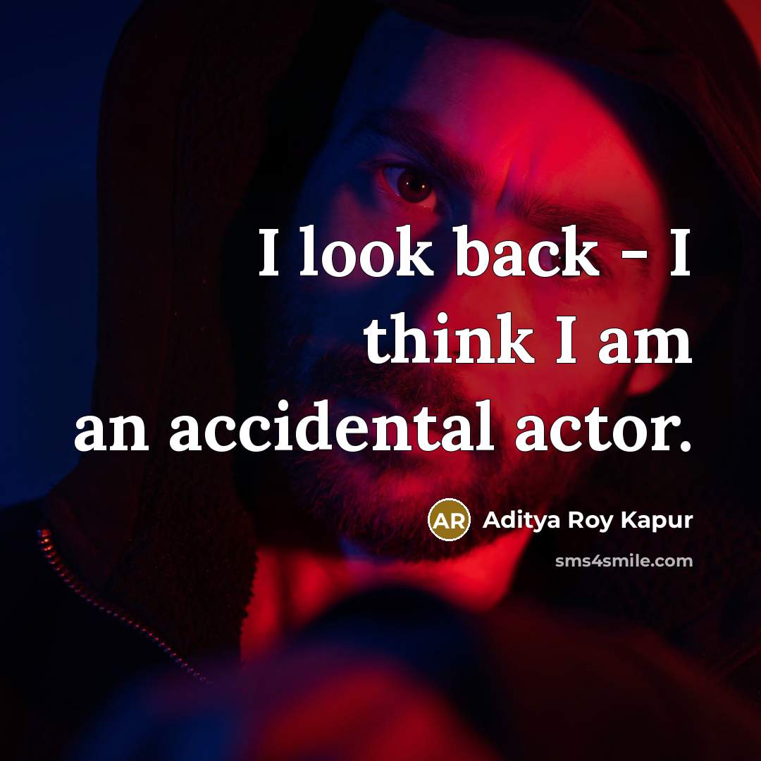 “I look back - I think I am an accidental actor.” quote by Aditya Roy Kapur
