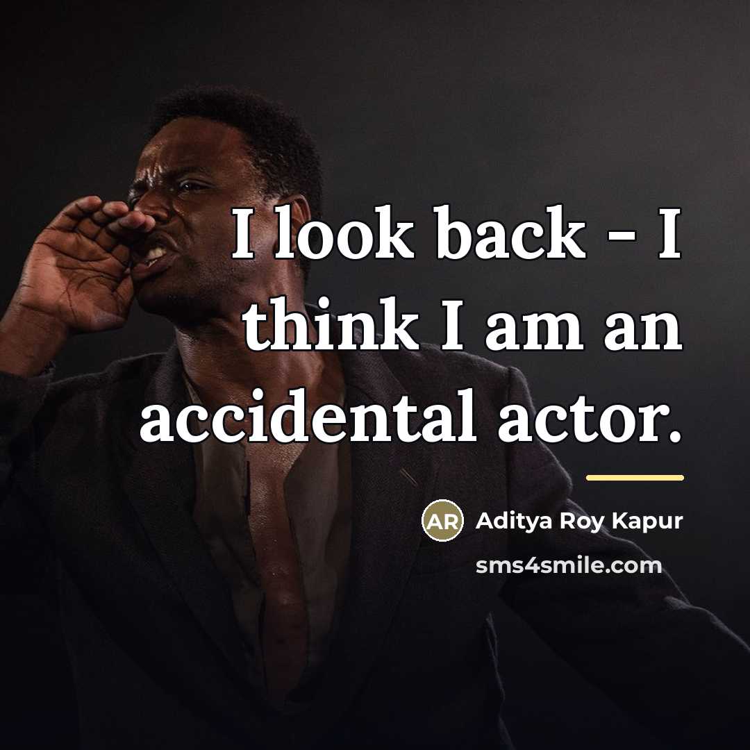 “I look back - I think I am an accidental…” quote by Aditya Roy Kapur