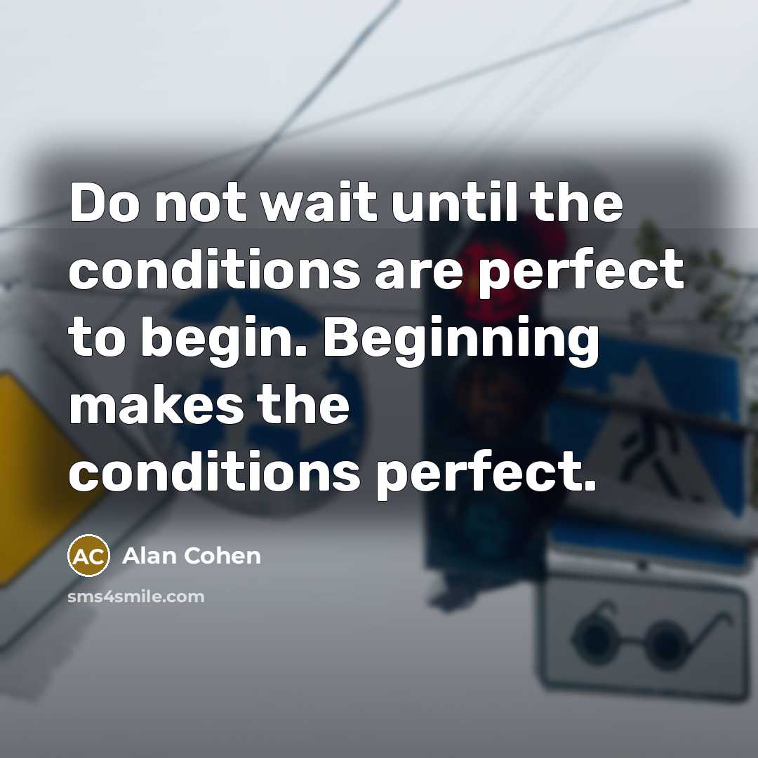 “Do not wait until the conditions are perfect to begin.…” quote by Alan Cohen