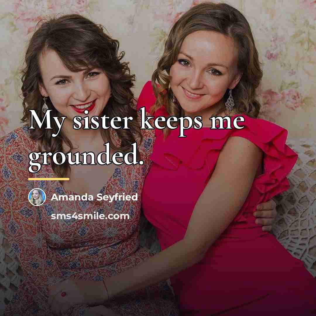 “My sister keeps me grounded.…” quote by Amanda Seyfried