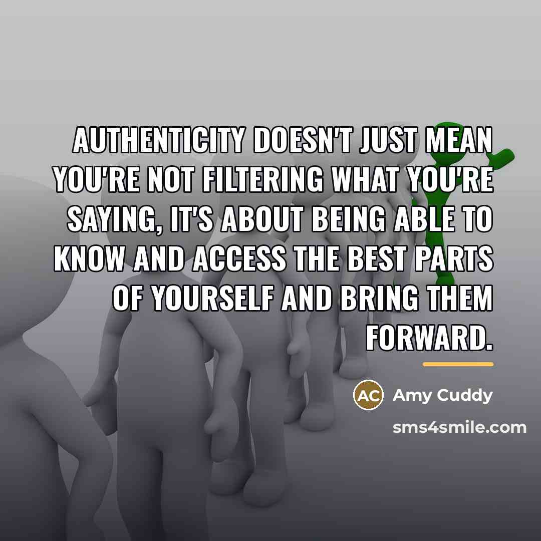 “Authenticity doesn't just mean you're not filtering what you're saying,…” quote by Amy Cuddy