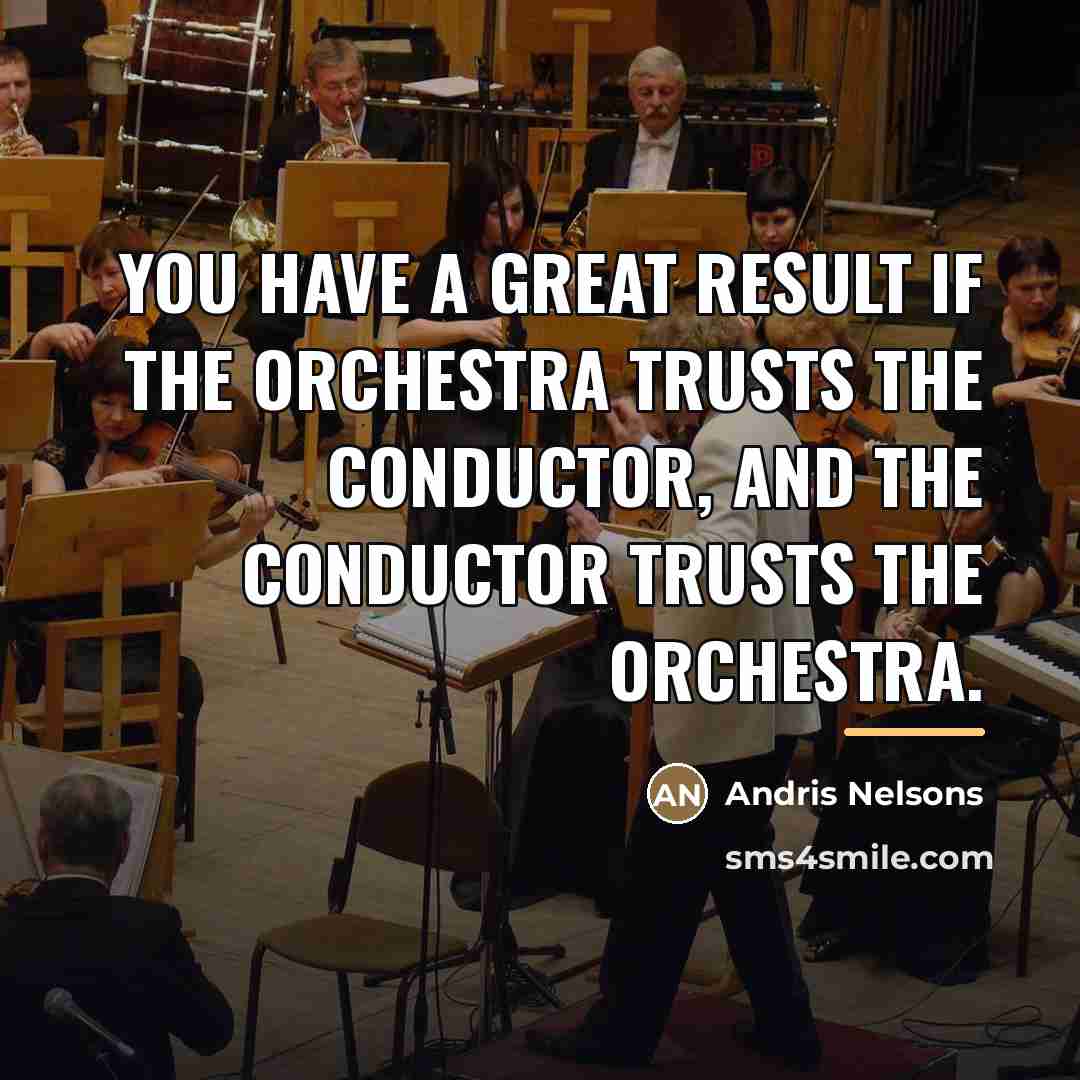 “You have a great result if the orchestra trusts the…” quote by Andris Nelsons
