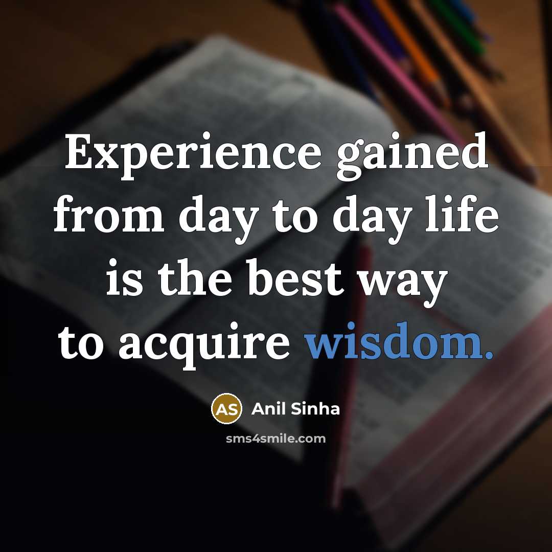 “Experience gained from day to day life is the best…” quote by Anil Sinha