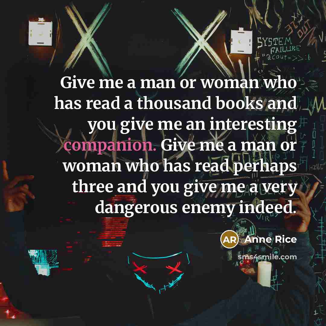 “Give me a man or woman who has read a…” quote by Anne Rice