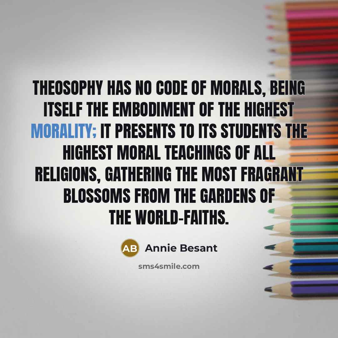 “Theosophy has no code of morals, being itself the embodiment…” quote by Annie Besant