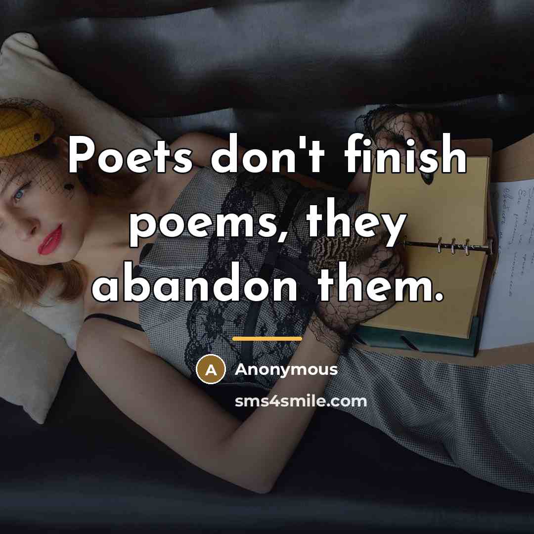 “Poets don't finish poems, they abandon them.…” quote by Anonymous