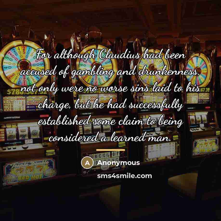 “For although Claudius had been accused of gambling and drunkenness,…” quote by Anonymous
