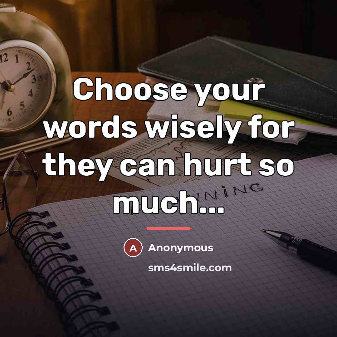 “Choose your words wisely for they can hurt so much...…” quote by Anonymous