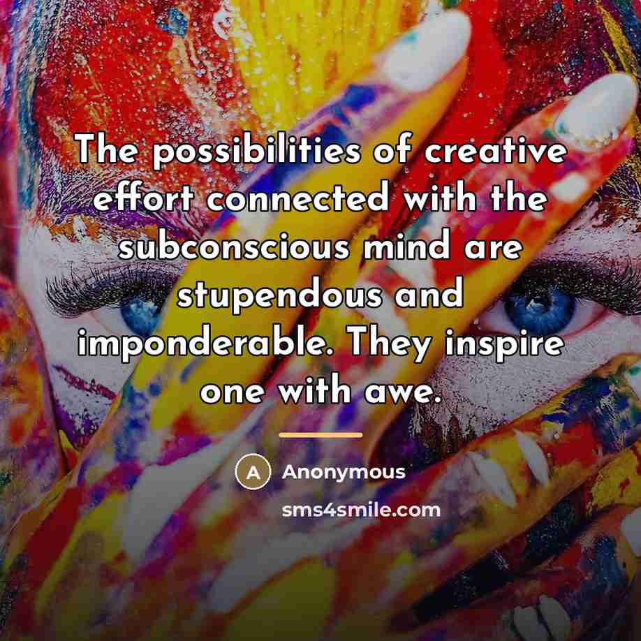 “The possibilities of creative effort connected with the subconscious mind…” quote by Anonymous