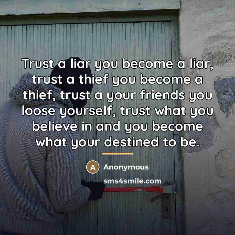 “Trust a liar you become a liar, trust a thief…” quote by Anonymous