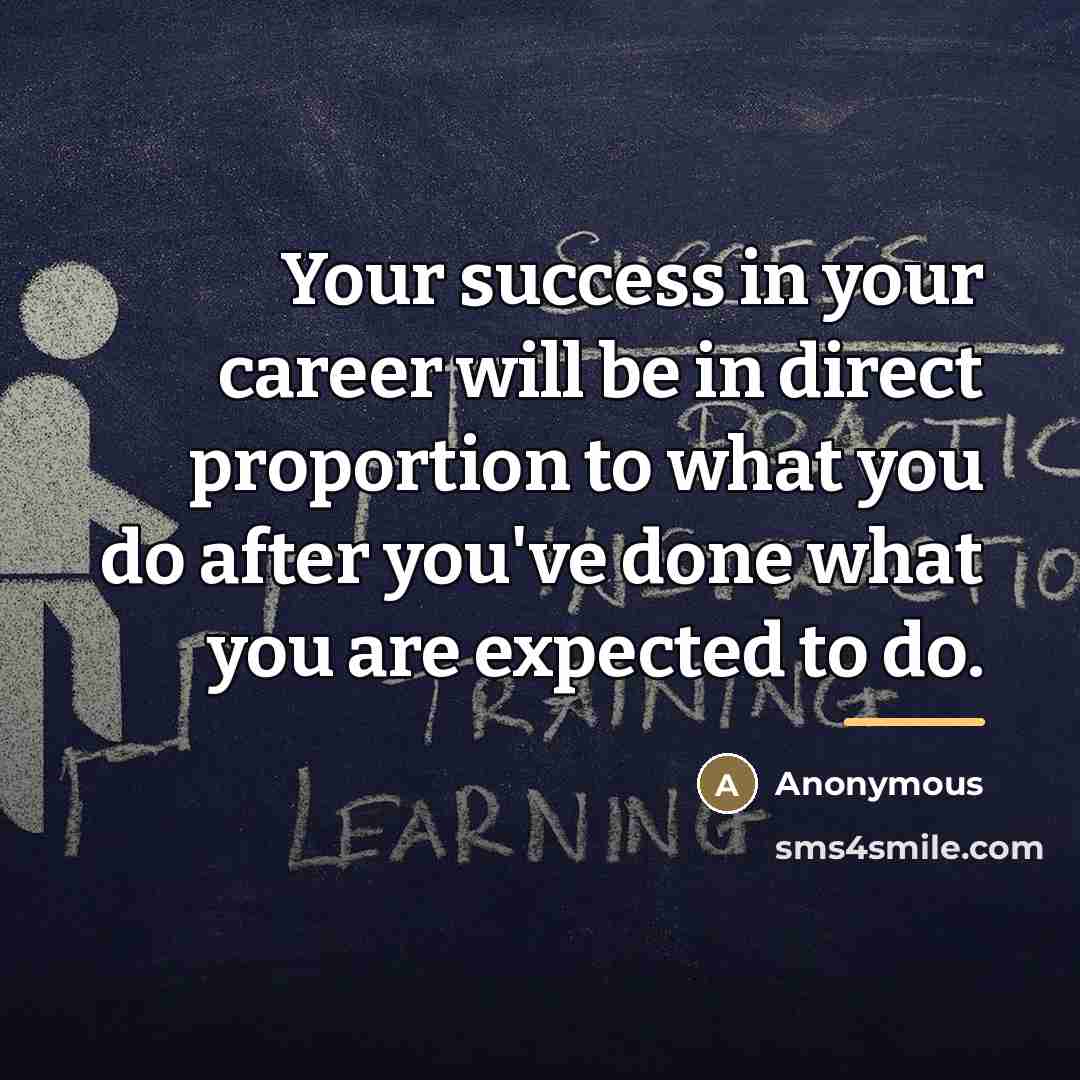 “Your success in your career will be in direct proportion…” quote by Anonymous