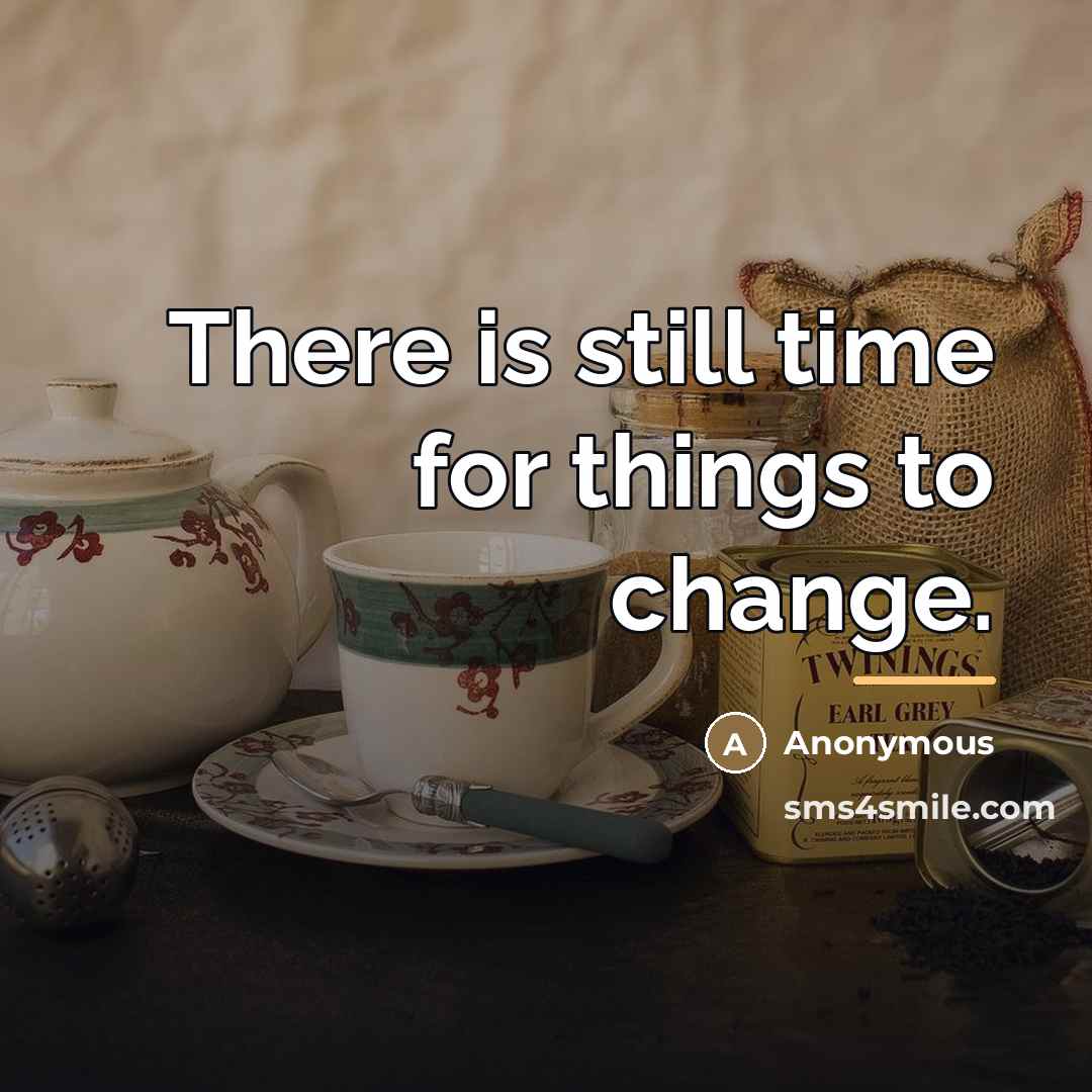 “There is still time for things to change.…” quote by Anonymous