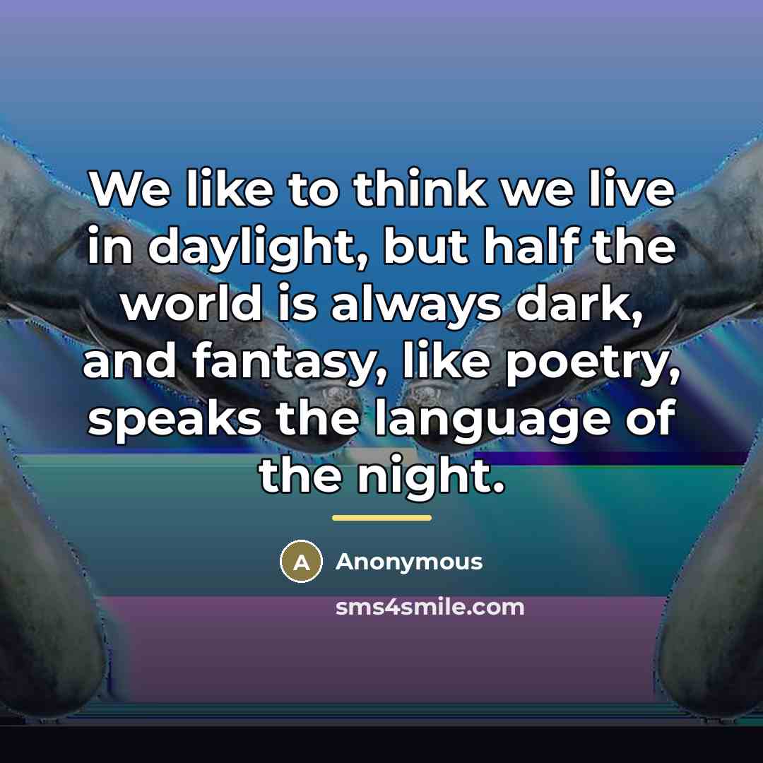 “We like to think we live in daylight, but half…” quote by Anonymous
