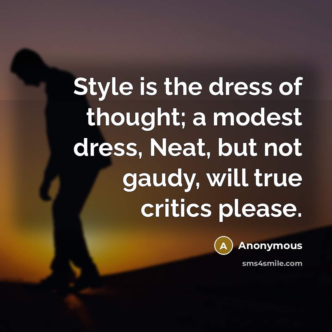 “Style is the dress of thought; a modest dress, Neat, but not gaudy, will true critics please.” quote by Anonymous