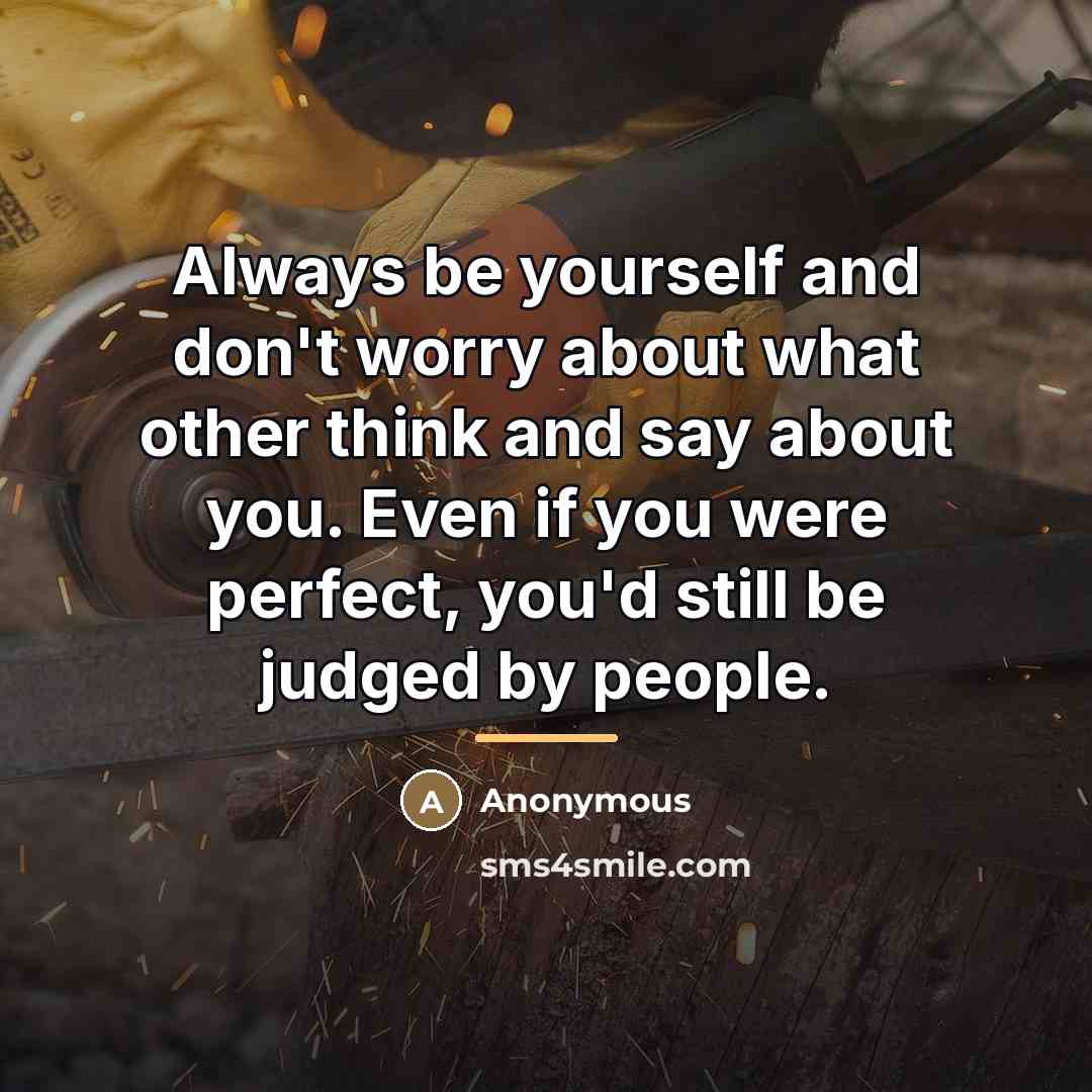 “Always be yourself and don't worry about what other think…” quote by Anonymous