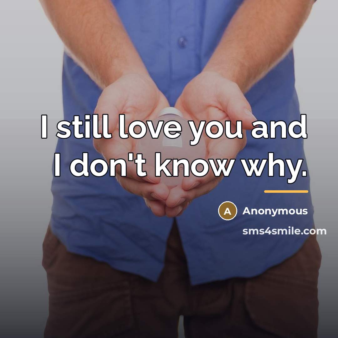 “I still love you and I don't know why.…” quote by Anonymous