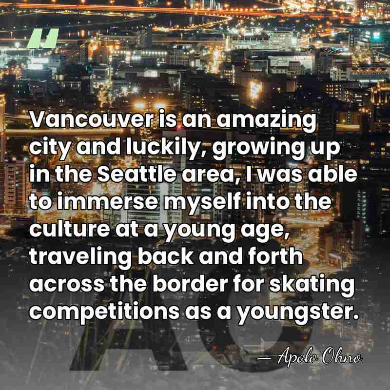 Vancouver is an amazing city and luckily, growing up in the Seattle&hellip; - Apolo Ohno