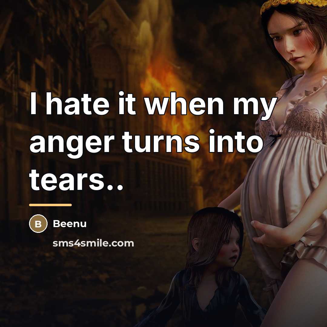 “I hate it when my anger turns into tears..…” quote by Beenu