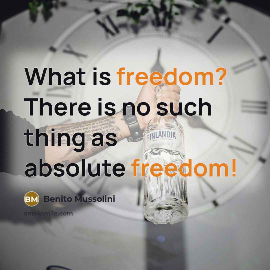 “What is freedom? There is no such thing as absolute…” quote by Benito Mussolini