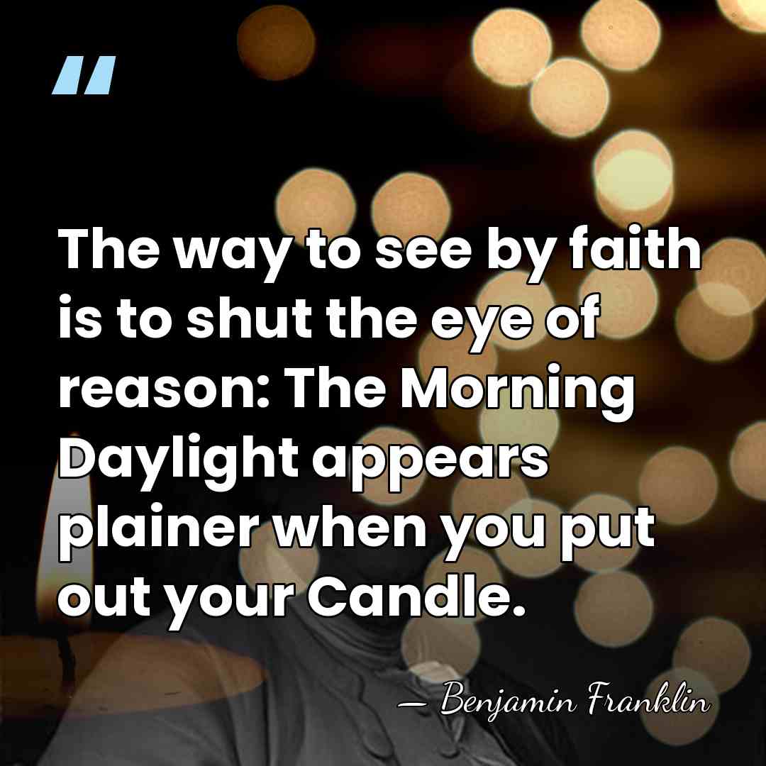 The way to see by faith is to shut the eye of&hellip; - Benjamin Franklin