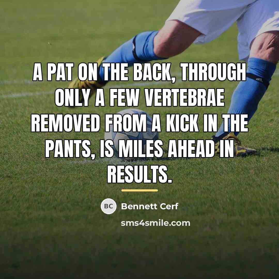 “A pat on the back, through only a few vertebrae…” quote by Bennett Cerf