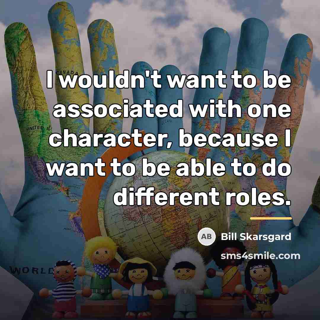 “I wouldn't want to be associated with one character, because…” quote by Bill Skarsgard