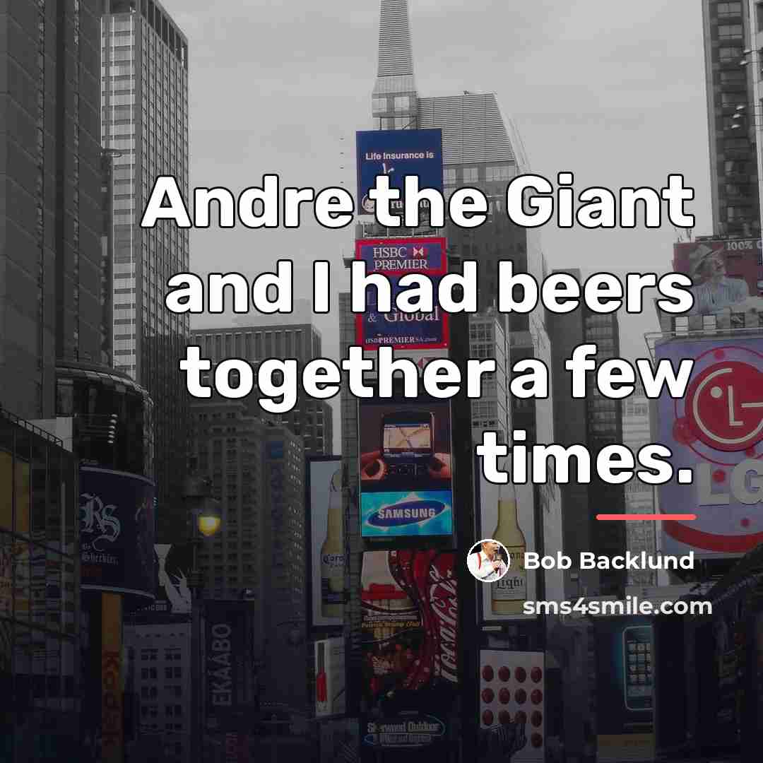 “Andre the Giant and I had beers together a few…” quote by Bob Backlund