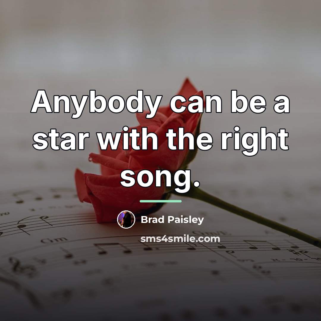 “Anybody can be a star with the right song.…” quote by Brad Paisley