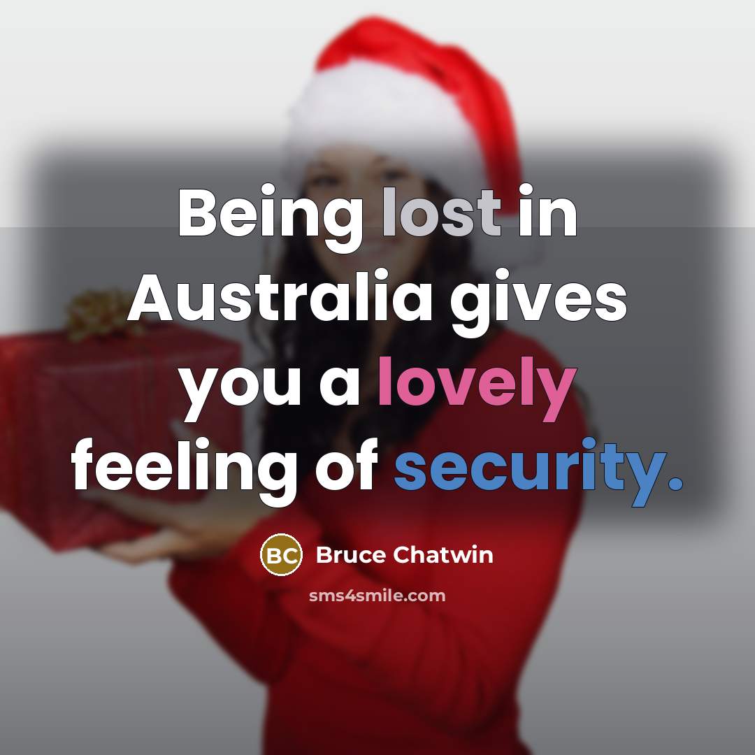 “Being lost in Australia gives you a lovely feeling of…” quote by Bruce Chatwin